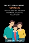 Image for The Art of Parenting Teenage Boys : Navigating the Journey from Childhood to Adulthood