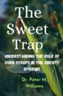 Image for The Sweet Trap : Understanding The Role of Corn Syrups in The Obesity Epidemic