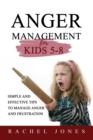 Image for Anger Management for Kids 5-8 : Simple and Effective Tips to Manage Anger and Frustration