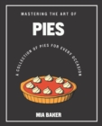 Image for Mastering the Art of Pies : A Collection of Pies for Every Occasion