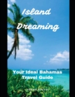 Image for Island Dreaming : Your Ideal Bahamas Travel Guide