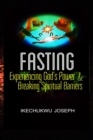 Image for Fasting : Experiencing God&#39;s Power and Breaking Spiritual Barriers