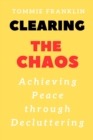 Image for Clearing the Chaos : Achieving Peace through Decluttering