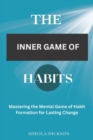 Image for The Inner Game of Habits : Mastering the Mental Game of Habit Formation for Lasting Change