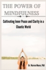 Image for The Power Of Mindfulness : Cultivating inner peace and Clarity in a chaotic world