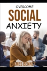 Image for Overcome Social Anxiety : Methods to Liberate You from the Shackles of Social Anxiety