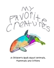 Image for My Favorite Creatures : A Children&#39;s Book About Animals, Mammals and Critters