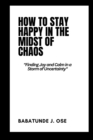 Image for How to Stay Happy in the Midst of Chaos