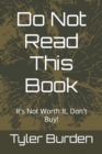 Image for Do Not Read This Book : It&#39;s Not Worth It, Don&#39;t Buy!