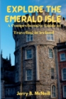 Image for Explore the Emerald Isle : A Comprehensive Guide to Traveling in Ireland