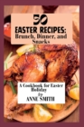 Image for 50 Easter recipes : Brunch, Dinner, and Snacks: A Cookbook for Easter Holiday