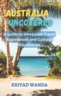 Image for Australia Uncovered : A Guide to Immersive Travel Experiences and Cultural Discoveries