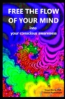 Image for FREE THE FLOW OF YOUR MIND into your conscious awareness