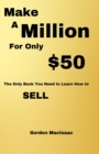 Image for Make A Million For Only $50 : The Only Book You Need to Learn How to SELL