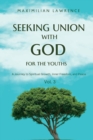Image for Seeking Union with God for the Youths : A Journey to Spiritual Growth, Inner Freedom, and Peace