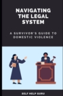 Image for Navigating the Legal System : A Survivor&#39;s Guide to Domestic Violence
