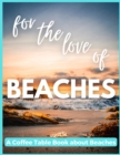 Image for For The Love of Beaches - A Coffee Table Book about Beaches