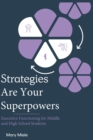 Image for Strategies Are Your Superpowers : Executive Function Strategies for Middle and High School Students