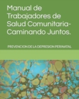 Image for Manual de Trabajadores de Salud Comunitaria-Caminando Juntos. : Prevencion de la Depresion Perinatal