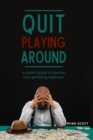 Image for Quit Playing Around : A foolish guide to beating your gambling addiction