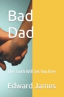 Image for Bad Dad : The Truth Will Set You Free