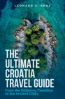 Image for The Ultimate Croatia Travel Guide : From the Glittering Coastline to the Ancient Cities