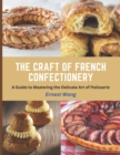 Image for The Craft of French Confectionery : A Guide to Mastering the Delicate Art of Patisserie