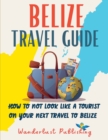 Image for Belize Travel Guide : How to not look like a tourist on your next travel to Belize