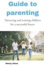 Image for Guide to parenting : Nurturing and training children for a successful future