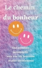 Image for Le chemin du bonheur : Une aventure personnelle vers une vie heureuse et plus satisfaisante