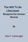 Image for The Will To Be Liberated : Blueprint For Human Revival