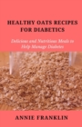 Image for Healthy Oats Recipes for Diabetics : Delicious and Nutritious Meals to Help Manage Diabetes