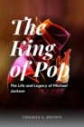 Image for The King of Pop : The Life and Legacy of Michael Jackson