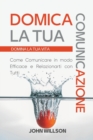 Image for Domina La Tua Comunicazione : Come Comunicare In modo Efficace e Relazionarti con Tutti