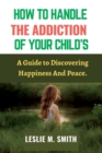 Image for How To Handle The Addiction Of Your Child&#39;s