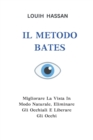 Image for Il Metodo Bates : Migliorare La Vista In Modo Naturale, Eliminare Gli Occhiali E Liberare Gli Occhi