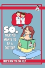 Image for So, Your Kid Wants to be a Doctor?