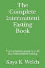 Image for The Complete Intermittent Fasting Book : The Complete guide to a 30 Day Intermittent Fasting