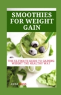 Image for Smoothies for Weight Gain : The Ultimate Guide to Gaining Weight the Healthy Way