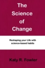 Image for The Science of Change : Reshaping your life with science-based habits