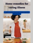 Image for Home remedies for curing illness : A guide to curing sickness with common ingredients from your home