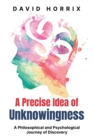 Image for A Precise Idea of Unknowingness : A Philosophical and Psychological Journey of Discovery