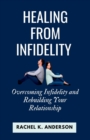 Image for Healing from Infidelity : Overcoming Infidelity and Rebuilding Your Relationship