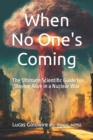 Image for When No One&#39;s Coming. The Ultimate Scientific Guide to Staying Alive in a Nuclear War