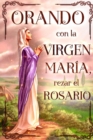 Image for Orando con la Virgen Maria : Rezar el Rosario