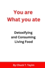 Image for You Are What You Ate : Detoxifying and consuming Living Food