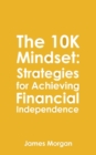 Image for The 10K Mindset : Strategies for Achieving Financial Independence: How to make $10,000 per month