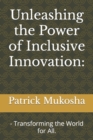 Image for Unleashing the Power of Inclusive Innovation : : - Transforming the World for All.