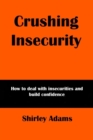 Image for Crushing Insecurity : How to deal with insecurities and build confidence