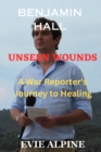 Image for Benjamin Hall : Unseen Wounds: A War Reporter&#39;s Journey to Healing